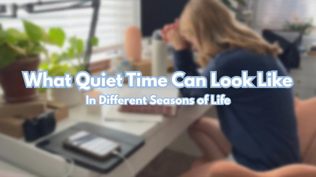 What Quiet Time Can Look Like in Different Seasons of Life